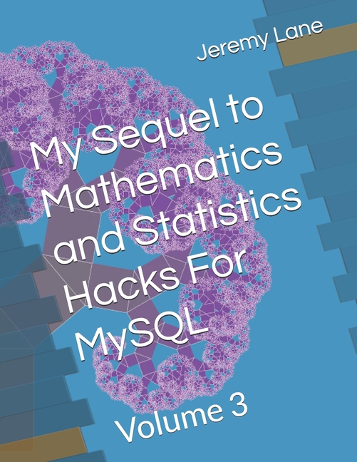 My Sequel to Mathematics and Statistics Hacks For MySQL: Volume 3