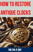 How to Restore Antique Clocks: The Ultimate Guide to Reviving Vintage Timepieces with Expert Tips, T