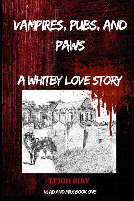 Vampires, Pubs and Paws: A WHITBY LOVE STORY: Book 1 - The Vlad and Max Vampire Saga