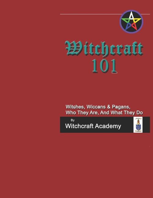 Witchcraft 101: Witches, Wiccans & Pagans, Who They Are, And What They Do