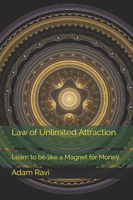 Law of Unlimited Attraction.: Learn to be like a Magnet for Money.