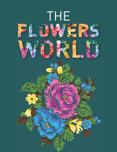 Flowers World: A fantastic floral adventure and the latest sensational coloring book for Adults & Te