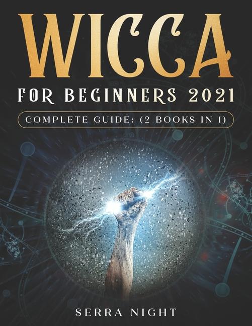 Wicca For Beginners 2021 Complete Guide: (2 Books IN 1)