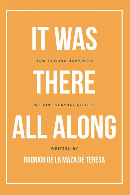 It Was There All Along: How I found happiness within everyday quotes