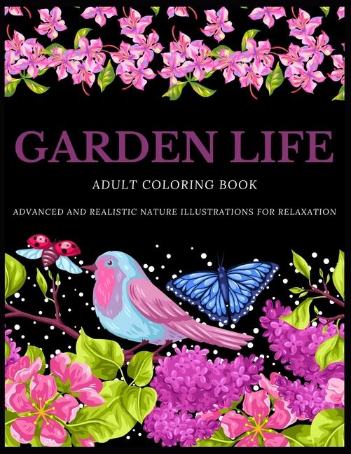 Garden Life Adult Coloring Book: Advanced and Realistic Nature Illustrations for Relaxation - A Colo