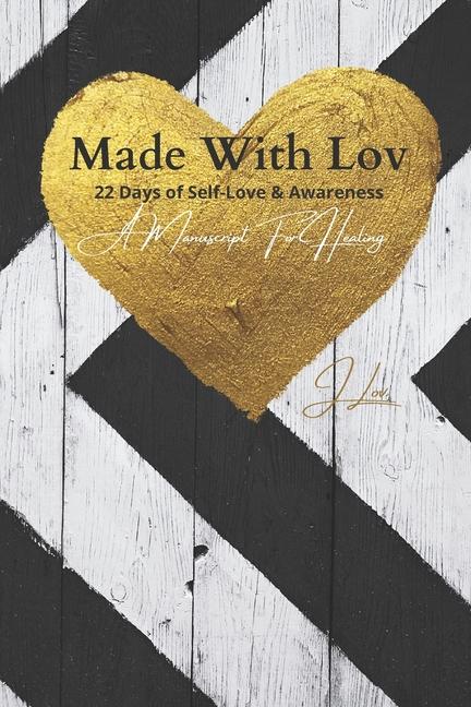 Made with Lov: 22 day of Self-Love & Awareness, a manuscript for Healing