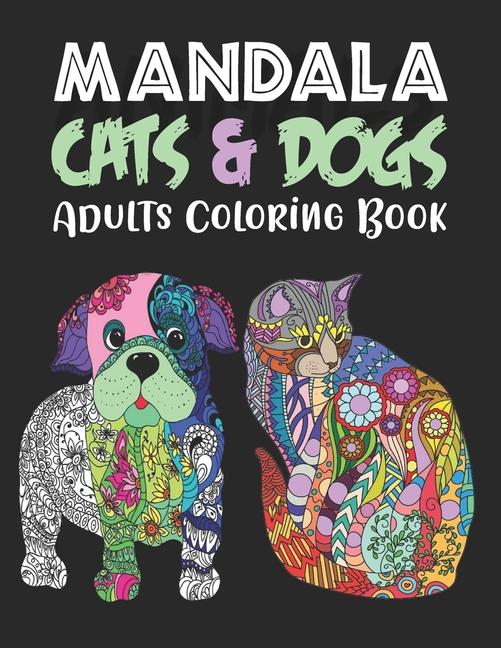 MANDALA CATS & DOGS Adults Coloring Book: An Adult Coloring Book for Cats & Dogs Lovers for Stress R