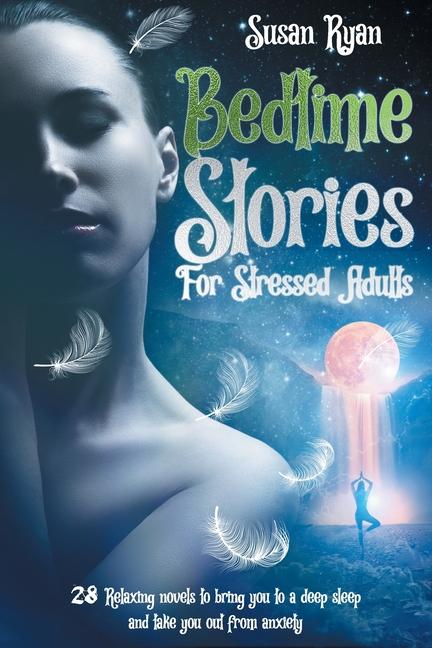 Bedtime Stories for Stressed Adult: 28 Relaxing Novels to Bring You to a Deep Sleep and Take You Out