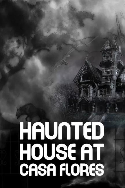 Haunted House At Casa Flores: Harrowing Experiences