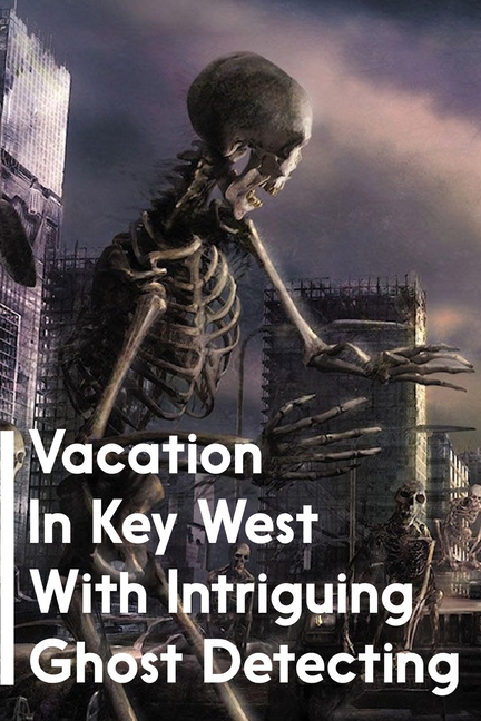 Vacation In Key West With Intriguing Ghost Detecting: Paranormal Mystery
