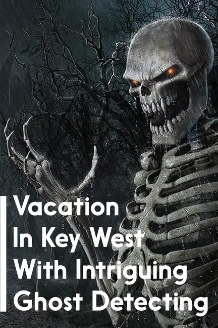 Vacation In Key West With Intriguing Ghost Detecting: Paranormal Mystery