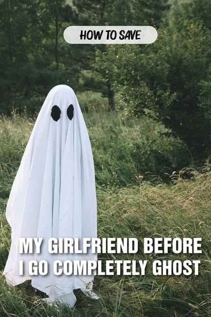 How To Save My Girlfriend Before I Go Completely Ghost: Halloween Novella