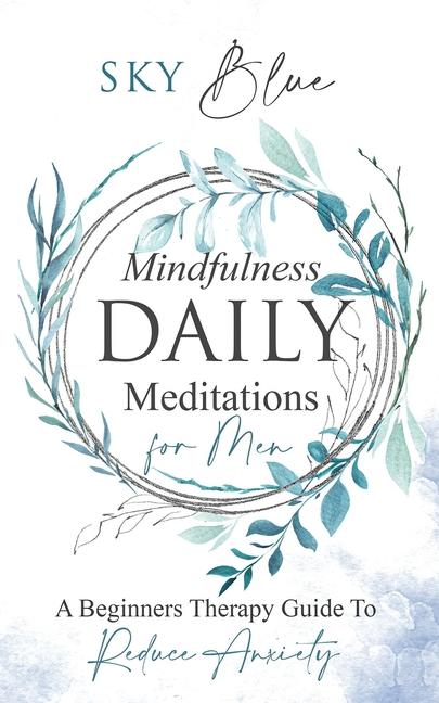 Mindfulness Daily Meditations For Men: A Beginner's Therapy Guide To Reduce Anxiety