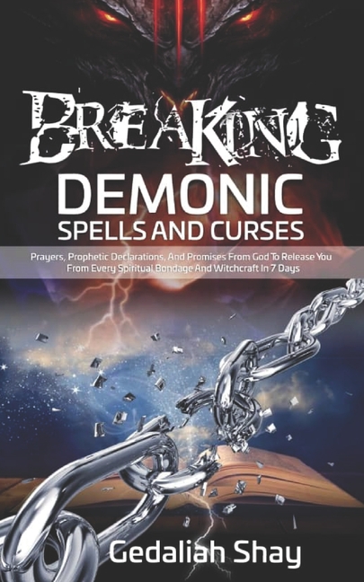 Breaking Demonic Spells and Curses: Prayers, Prophetic Declarations, And Promises from God to Releas