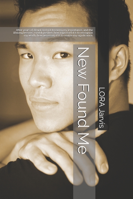 New Found Me: After years of denial and not knowing my importance, and the lifelong lessons, I find 