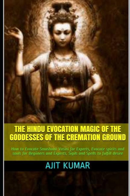 Hindu Evocation Magic of the Goddesses of the Cremation ground: How to Evocate Smashana Vasini for E