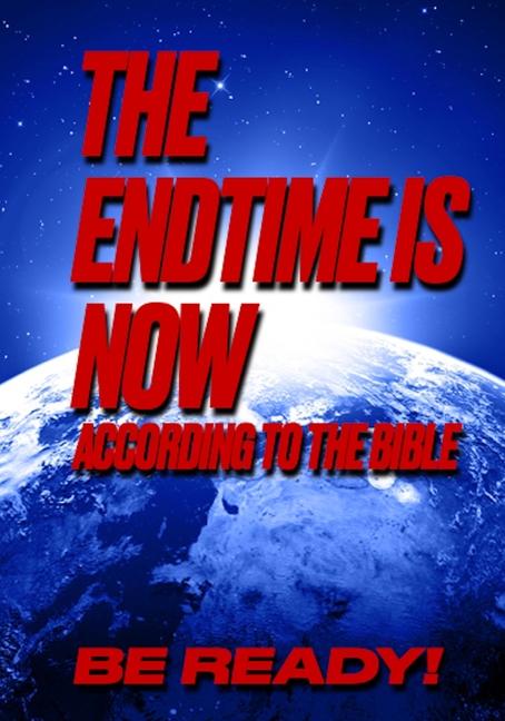 Endtime Is Now: According to the Bible, Be Ready!