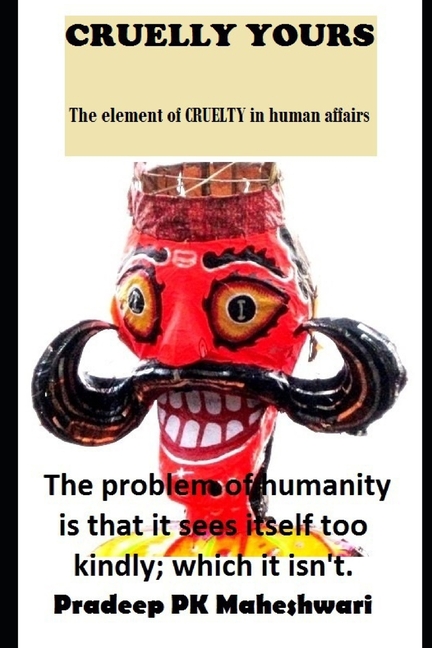 Cruelly Yours: The element of Cruelty in Human affairs