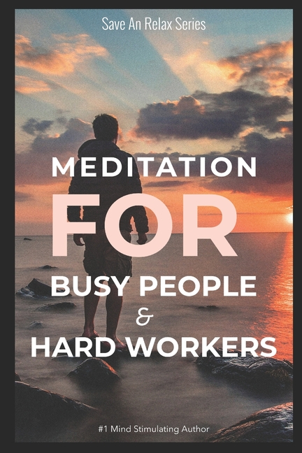 Meditation For Busy People & Hard Workers