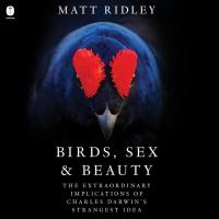 Birds, Sex & Beauty: The Extraordinary Implications of Charles Darwin's Strangest Idea