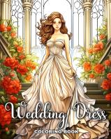 Wedding Dress Coloring Book: Gorgeous Bridal Outfits Illustrations for Girls, Adults, and Teens to C