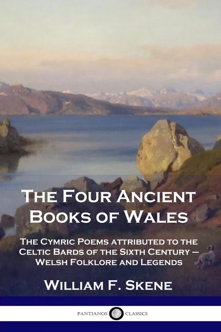 Four Ancient Books of Wales: The Cymric Poems attributed to the Celtic Bards of the Sixth Century - 