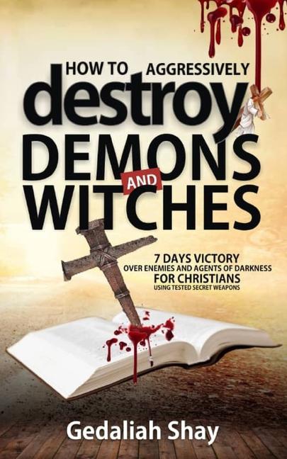 How to Aggressively Destroy Demons and Witches: 7 Days Victory Over Enemies and Agents of Darkness f